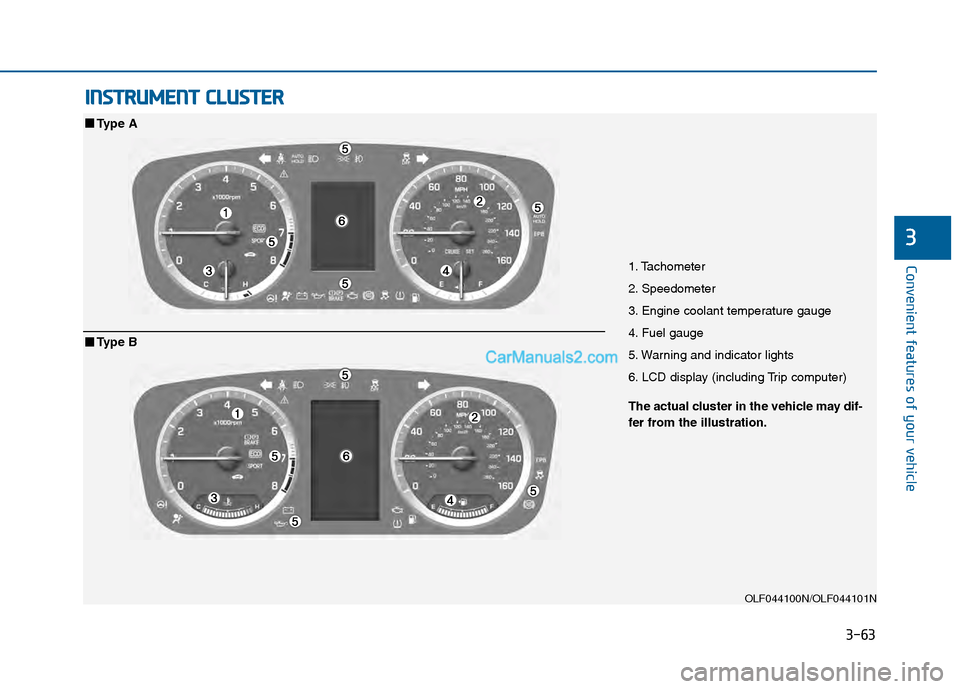 Hyundai Sonata 2016 Owners Manual 3-63
Convenient features of your vehicle
3
I
IN
N S
ST
T R
R U
U M
M E
EN
N T
T
C
C L
LU
U S
ST
T E
ER
R
1. Tachometer
2. Speedometer
3. Engine coolant temperature gauge
4. Fuel gauge
5. Warning and Hyundai Sonata 2016 Owners Manual 3-63
Convenient features of your vehicle
3
I
IN
N S
ST
T R
R U
U M
M E
EN
N T
T
C
C L
LU
U S
ST
T E
ER
R
1. Tachometer
2. Speedometer
3. Engine coolant temperature gauge
4. Fuel gauge
5. Warning and