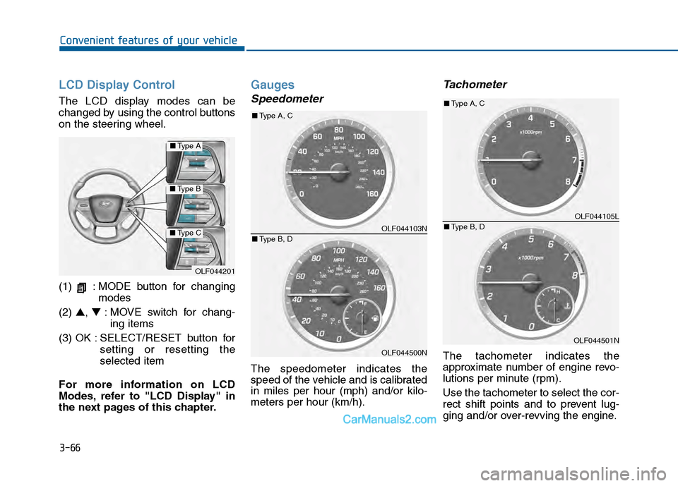 Hyundai Sonata 2016 Owners Manual 3-66
Convenient features of your vehicle
LCD Display Control
The LCD display modes can be
changed by using the control buttons
on the steering wheel.
(1) : MODE button for changingmodes
(2) ▲, ▼ Hyundai Sonata 2016 Owners Manual 3-66
Convenient features of your vehicle
LCD Display Control
The LCD display modes can be
changed by using the control buttons
on the steering wheel.
(1) : MODE button for changingmodes
(2) ▲, ▼