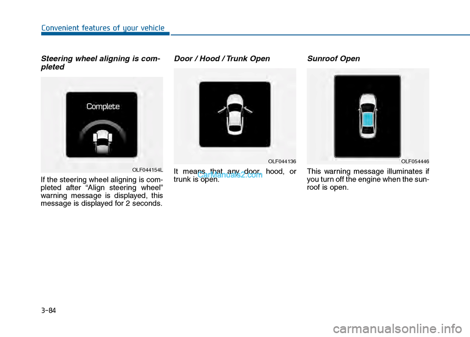 Hyundai Sonata 2016 Owners Manual 3-84
Convenient features of your vehicle
Steering wheel aligning is com-pleted
If the steering wheel aligning is com-
pleted after “Align steering wheel”
warning message is displayed, this
message Hyundai Sonata 2016 Owners Manual 3-84
Convenient features of your vehicle
Steering wheel aligning is com-pleted
If the steering wheel aligning is com-
pleted after “Align steering wheel”
warning message is displayed, this
message