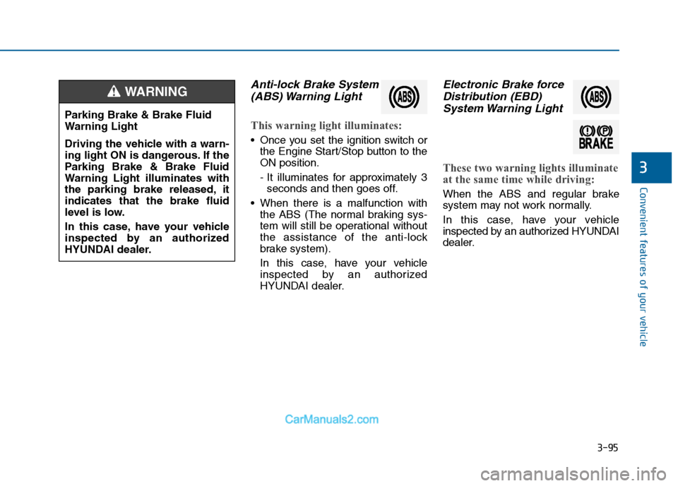 Hyundai Sonata 2016  Owners Manual 3-95
Convenient features of your vehicle
3
Anti-lock Brake System(ABS) Warning  Light
This warning light illuminates:
 Once you set the ignition switch or
the Engine Start/Stop button to the
ON positi