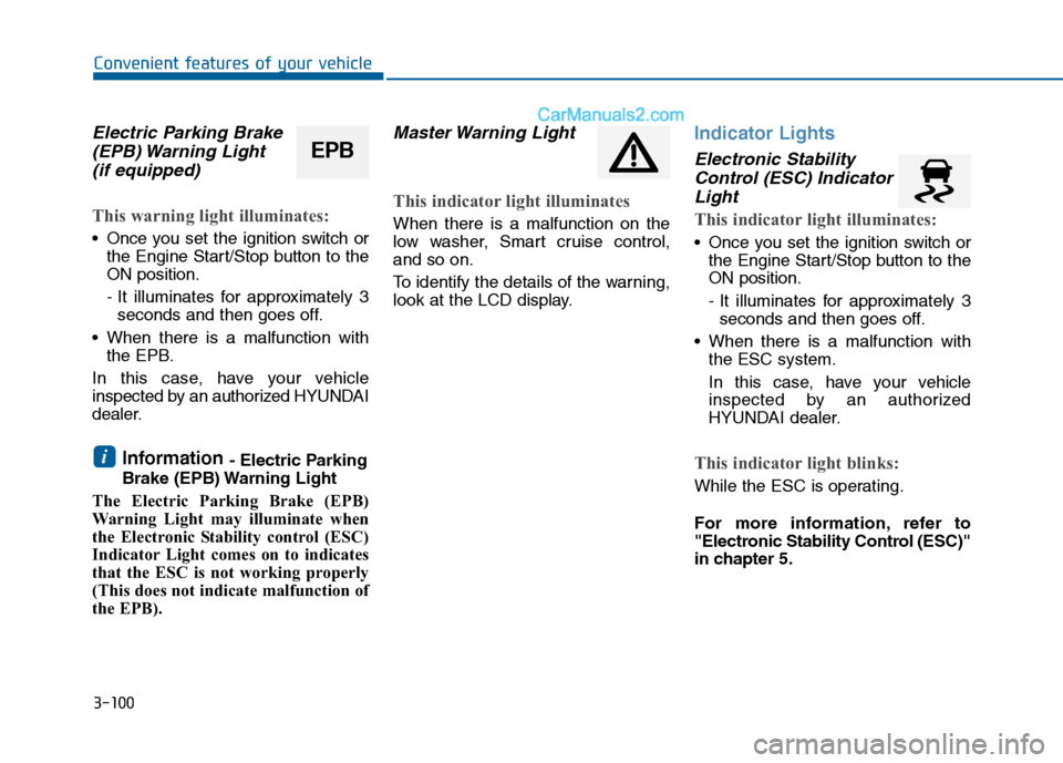 Hyundai Sonata 2016  Owners Manual 3-100
Convenient features of your vehicle
Electric Parking Brake(EPB) Warning  Light (if equipped)
This warning light illuminates:
 Once you set the ignition switch or
the Engine Start/Stop button to 