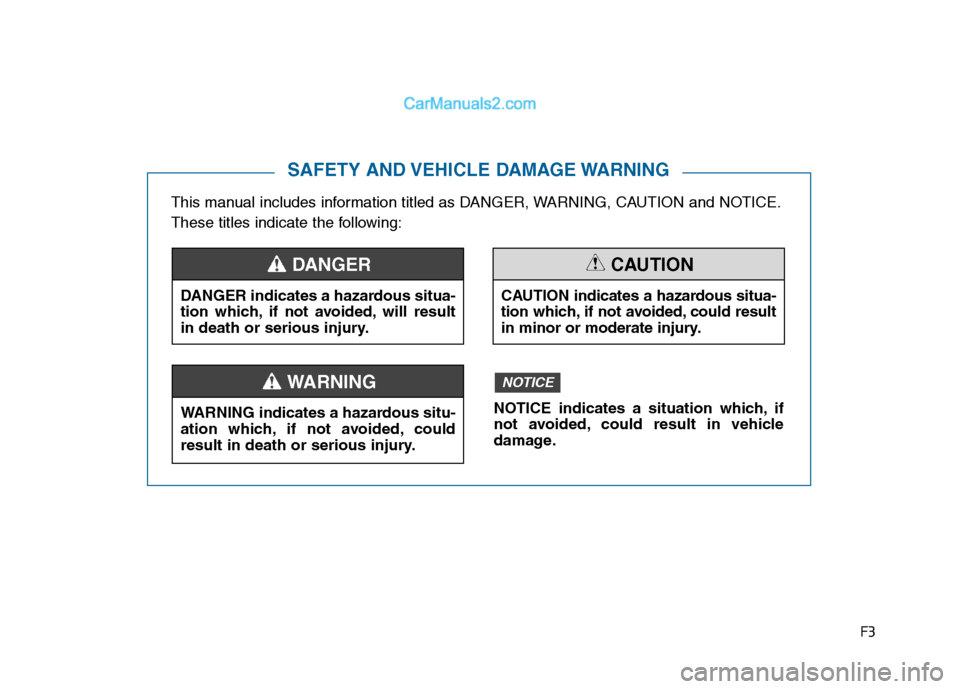 Hyundai Sonata 2016 Owners Manual F3
This manual includes information titled as DANGER, WARNING, CAUTION and NOTICE.
These titles indicate the following:
SAFETY AND VEHICLE DAMAGE WARNING
DANGER indicates a hazardous situa-
tion which Hyundai Sonata 2016 Owners Manual F3
This manual includes information titled as DANGER, WARNING, CAUTION and NOTICE.
These titles indicate the following:
SAFETY AND VEHICLE DAMAGE WARNING
DANGER indicates a hazardous situa-
tion which