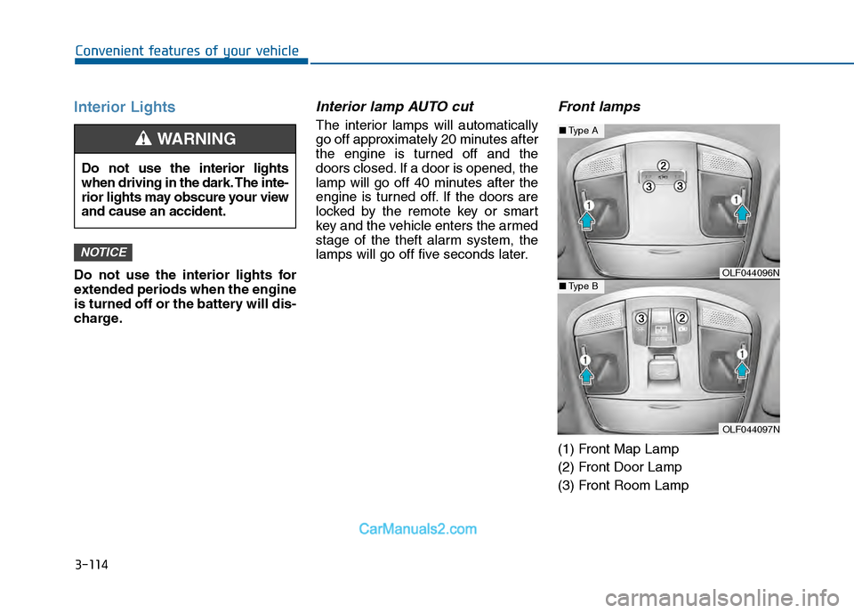 Hyundai Sonata 2016 Owners Manual 3-114
Convenient features of your vehicle
Interior Lights
Do not use the interior lights for
extended periods when the engine
is turned off or the battery will dis-
charge.
Interior lamp AUTO cut
The Hyundai Sonata 2016 Owners Manual 3-114
Convenient features of your vehicle
Interior Lights
Do not use the interior lights for
extended periods when the engine
is turned off or the battery will dis-
charge.
Interior lamp AUTO cut
The