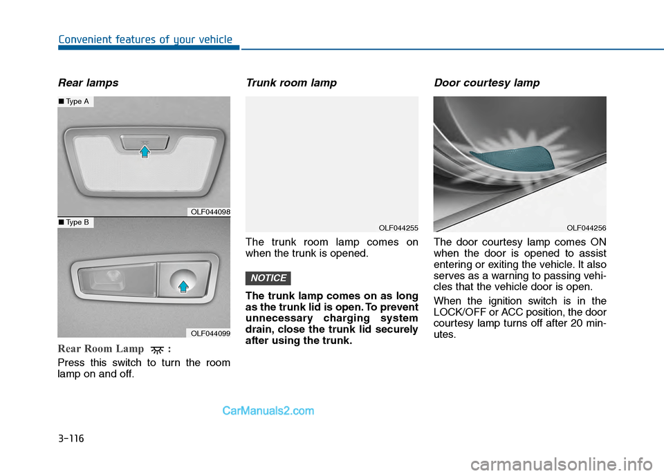 Hyundai Sonata 2016 Owners Manual 3-116
Convenient features of your vehicle
Rear lamps
Rear Room Lamp :
Press this switch to turn the room
lamp on and off.
Trunk room lamp
The trunk room lamp comes on
when the trunk is opened.
The t Hyundai Sonata 2016 Owners Manual 3-116
Convenient features of your vehicle
Rear lamps
Rear Room Lamp :
Press this switch to turn the room
lamp on and off.
Trunk room lamp
The trunk room lamp comes on
when the trunk is opened.
The t