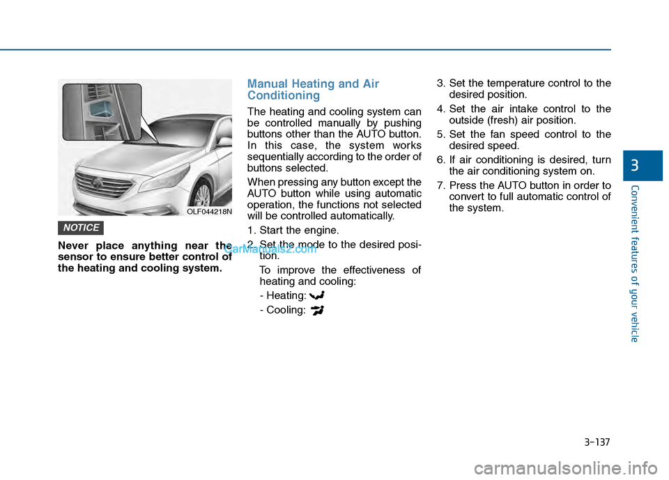 Hyundai Sonata 2016 Owners Manual 3-137
Convenient features of your vehicle
3
Never place anything near the
sensor to ensure better control of
the heating and cooling system.
Manual Heating and Air
Conditioning
The heating and cooling Hyundai Sonata 2016 Owners Manual 3-137
Convenient features of your vehicle
3
Never place anything near the
sensor to ensure better control of
the heating and cooling system.
Manual Heating and Air
Conditioning
The heating and cooling