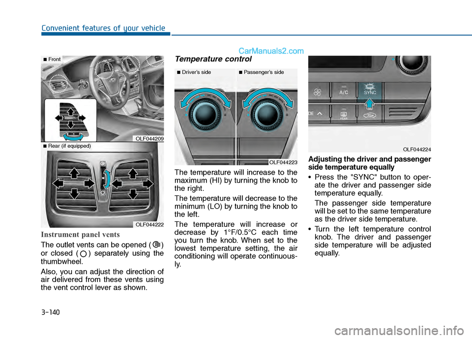 Hyundai Sonata 2016 Owners Manual 3-140
Convenient features of your vehicle
Instrument panel vents
The outlet vents can be opened ( )
or closed ( ) separately using the
thumbwheel.
Also, you can adjust the direction of
air delivered f Hyundai Sonata 2016 Owners Manual 3-140
Convenient features of your vehicle
Instrument panel vents
The outlet vents can be opened ( )
or closed ( ) separately using the
thumbwheel.
Also, you can adjust the direction of
air delivered f
