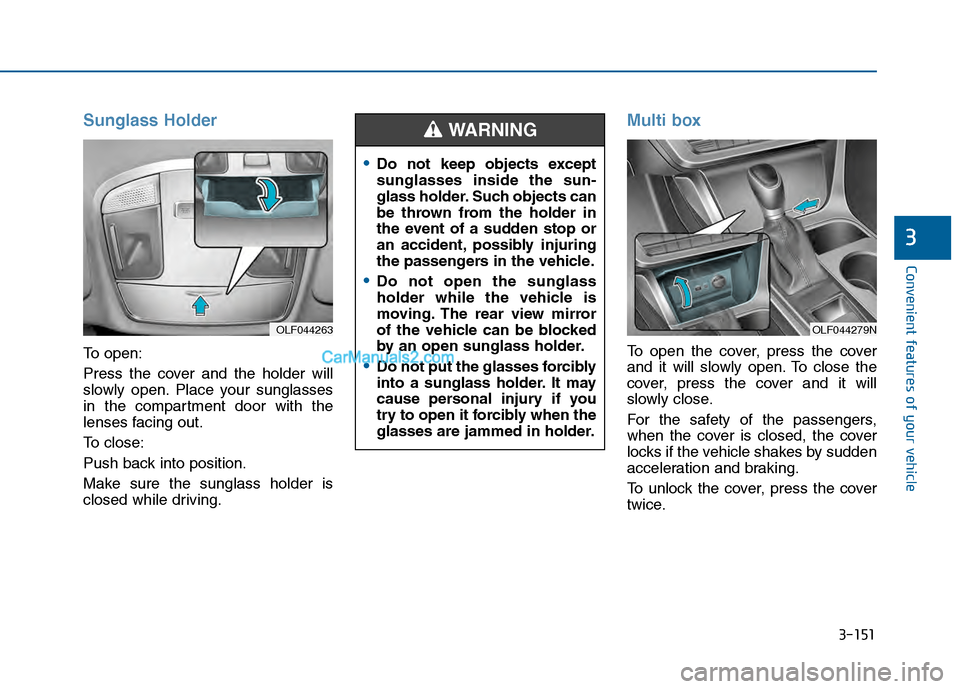 Hyundai Sonata 2016 Owners Manual 3-151
Convenient features of your vehicle
3
Sunglass Holder
To open:
Press the cover and the holder will
slowly open. Place your sunglasses
in the compartment door with the
lenses facing out.
To close Hyundai Sonata 2016 Owners Manual 3-151
Convenient features of your vehicle
3
Sunglass Holder
To open:
Press the cover and the holder will
slowly open. Place your sunglasses
in the compartment door with the
lenses facing out.
To close