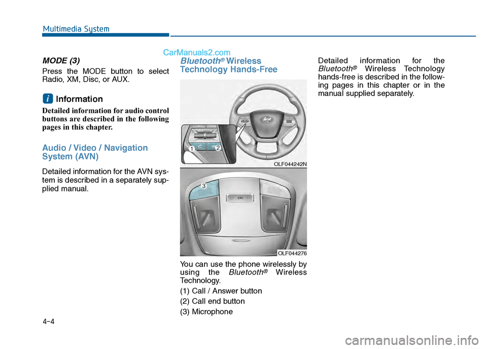 Hyundai Sonata 2016 Owners Manual 4-4
MODE (3)
Press the MODE button to select
Radio, XM, Disc, or AUX.
Information
Detailed information for audio control
buttons are described in the following
pages in this chapter.
Audio / Video / Hyundai Sonata 2016 Owners Manual 4-4
MODE (3)
Press the MODE button to select
Radio, XM, Disc, or AUX.
Information
Detailed information for audio control
buttons are described in the following
pages in this chapter.
Audio / Video /