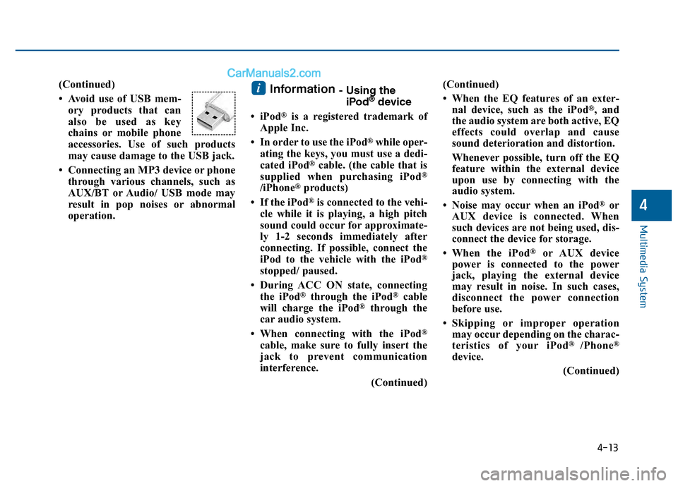 Hyundai Sonata 2016 Owners Manual 4-13
Multimedia System
4
(Continued)
• Avoid use of USB mem-ory products that can
also be used as key
chains or mobile phone
accessories. Use of such products
may cause damage to the USB jack.
• C Hyundai Sonata 2016 Owners Manual 4-13
Multimedia System
4
(Continued)
• Avoid use of USB mem-ory products that can
also be used as key
chains or mobile phone
accessories. Use of such products
may cause damage to the USB jack.
• C