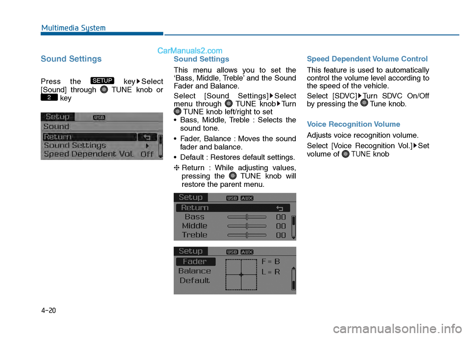 Hyundai Sonata 2016  Owners Manual 4-20
Multimedia System
Sound Settings
Press the  key Select
[Sound] through  TUNE knob orkey Sound Settings
This menu allows you to set the
‘Bass, Middle, Treble’ and the Sound
Fader and Balance.
