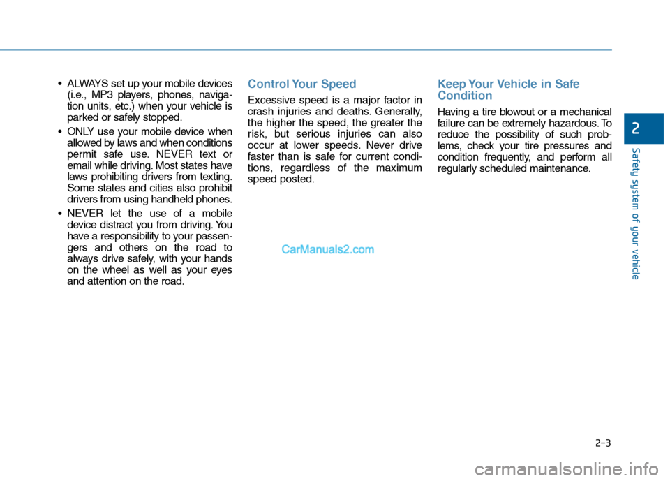 Hyundai Sonata 2016 Owners Guide 2-3
Safety system of your vehicle
• ALWAYS set up your mobile devices(i.e., MP3 players, phones, naviga-
tion units, etc.) when your vehicle is
parked or safely stopped.
ONLY use your mobile device Hyundai Sonata 2016 Owners Guide 2-3
Safety system of your vehicle
• ALWAYS set up your mobile devices(i.e., MP3 players, phones, naviga-
tion units, etc.) when your vehicle is
parked or safely stopped.
ONLY use your mobile device