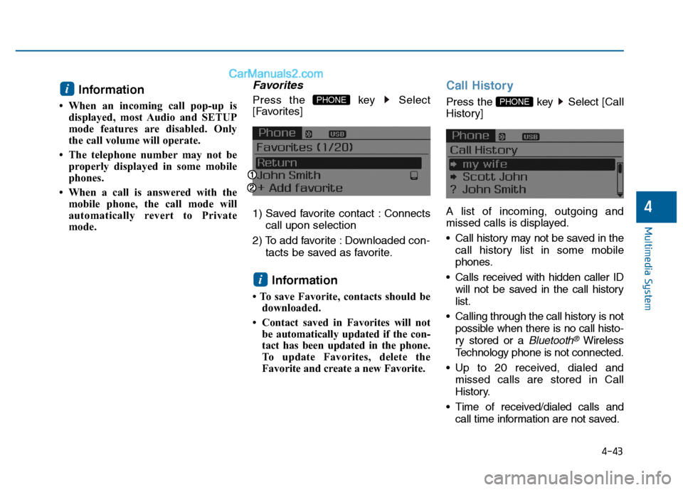 Hyundai Sonata 2016 Owners Manual 4-43
Multimedia System
4
Information
• When an incoming call pop-up isdisplayed, most Audio and SETUP
mode features are disabled. Only
the call volume will operate.
• The telephone number may not Hyundai Sonata 2016 Owners Manual 4-43
Multimedia System
4
Information
• When an incoming call pop-up isdisplayed, most Audio and SETUP
mode features are disabled. Only
the call volume will operate.
• The telephone number may not