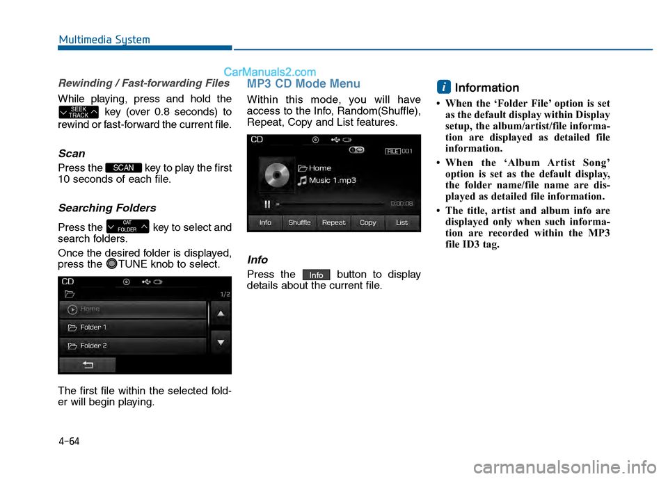 Hyundai Sonata 2016 Owners Manual 4-64
Multimedia System
Rewinding / Fast-forwarding Files
While playing, press and hold thekey (over 0.8 seconds) to
rewind or fast-forward the current file.
Scan
Press the key to play the first
10 se Hyundai Sonata 2016 Owners Manual 4-64
Multimedia System
Rewinding / Fast-forwarding Files
While playing, press and hold thekey (over 0.8 seconds) to
rewind or fast-forward the current file.
Scan
Press the key to play the first
10 se