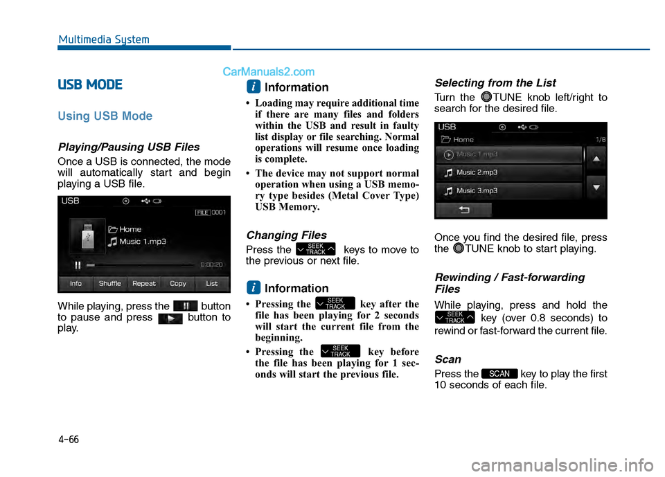 Hyundai Sonata 2016 Owners Manual 4-66
Multimedia System
U
US
SB
B
M
M O
OD
DE
E
Using USB Mode
Playing/Pausing USB Files
Once a USB is connected, the mode
will automatically start and begin
playing a USB file.
While playing, pr Hyundai Sonata 2016 Owners Manual 4-66
Multimedia System
U
US
SB
B
M
M O
OD
DE
E
Using USB Mode
Playing/Pausing USB Files
Once a USB is connected, the mode
will automatically start and begin
playing a USB file.
While playing, pr