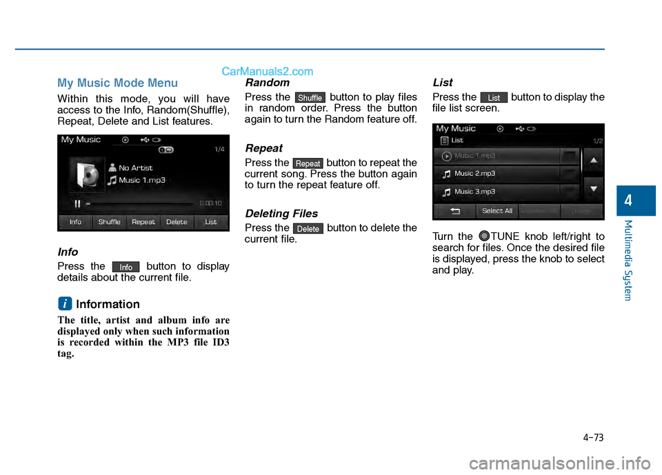 Hyundai Sonata 2016 Owners Manual 4-73
Multimedia System
4
My Music Mode Menu
Within this mode, you will have
access to the Info, Random(Shuffle),
Repeat, Delete and List features.
Info
Press the button to display
details about the c Hyundai Sonata 2016 Owners Manual 4-73
Multimedia System
4
My Music Mode Menu
Within this mode, you will have
access to the Info, Random(Shuffle),
Repeat, Delete and List features.
Info
Press the button to display
details about the c