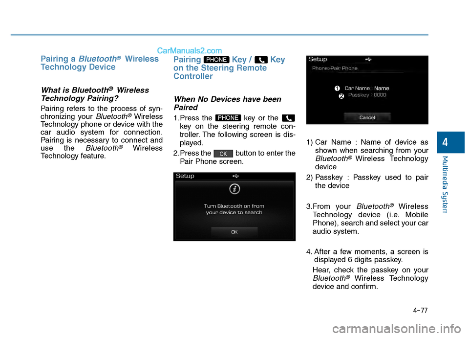 Hyundai Sonata 2016 Owners Manual 4-77
Multimedia System
4
Pairing a Bluetooth®Wireless
Technology Device
What is Bluetooth® Wireless
Technology Pairing?
Pairing refers to the process of syn-
chronizing your
Bluetooth®Wireless
Hyundai Sonata 2016 Owners Manual 4-77
Multimedia System
4
Pairing a Bluetooth®Wireless
Technology Device
What is Bluetooth® Wireless
Technology Pairing?
Pairing refers to the process of syn-
chronizing your
Bluetooth®Wireless
