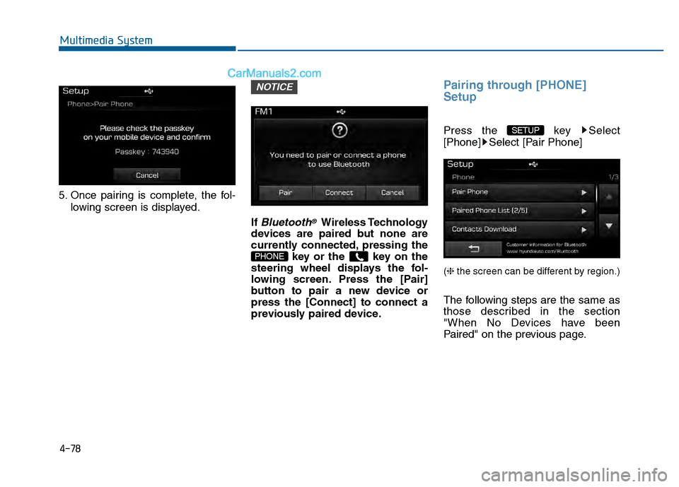 Hyundai Sonata 2016 Owners Manual 4-78
Multimedia System
5. Once pairing is complete, the fol-lowing screen is displayed.
If
Bluetooth®Wireless Technology
devices are paired but none are
currently connected, pressing the key or the Hyundai Sonata 2016 Owners Manual 4-78
Multimedia System
5. Once pairing is complete, the fol-lowing screen is displayed.
If
Bluetooth®Wireless Technology
devices are paired but none are
currently connected, pressing the key or the