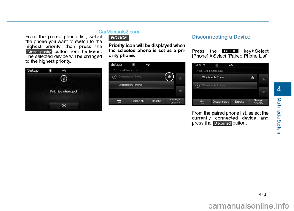 Hyundai Sonata 2016 Owners Manual 4-81
Multimedia System
4
From the paired phone list, select
the phone you want to switch to the
highest priority, then press thebutton from the Menu.
The selected device will be changed
to the highest Hyundai Sonata 2016 Owners Manual 4-81
Multimedia System
4
From the paired phone list, select
the phone you want to switch to the
highest priority, then press thebutton from the Menu.
The selected device will be changed
to the highest