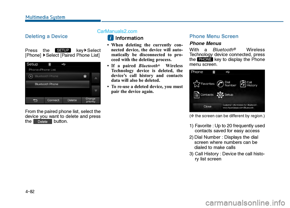 Hyundai Sonata 2016  Owners Manual 4-82
Multimedia System
Deleting a Device
Press the  key Select
[Phone]  Select [Paired Phone List]
From the paired phone list, select the
device you want to delete and press
the button.
Information 
