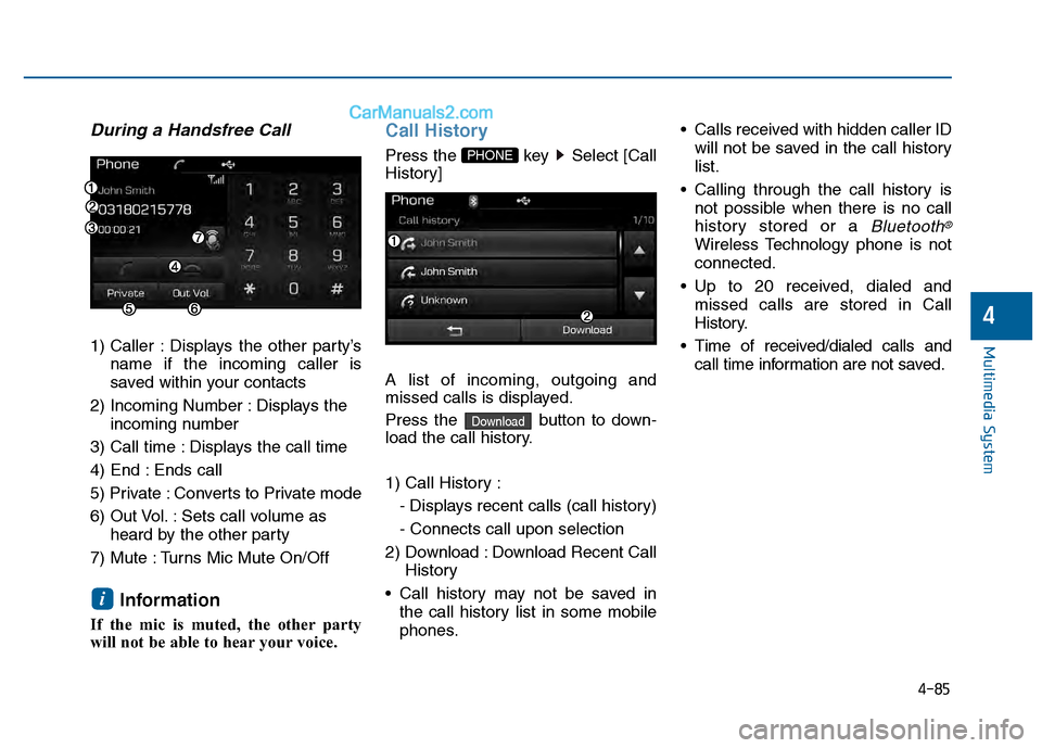 Hyundai Sonata 2016 Owners Manual 4-85
Multimedia System
4
During a Handsfree Call
1) Caller : Displays the other party’sname if the incoming caller is
saved within your contacts
2) Incoming Number : Displays the incoming number
3) Hyundai Sonata 2016 Owners Manual 4-85
Multimedia System
4
During a Handsfree Call
1) Caller : Displays the other party’sname if the incoming caller is
saved within your contacts
2) Incoming Number : Displays the incoming number
3)