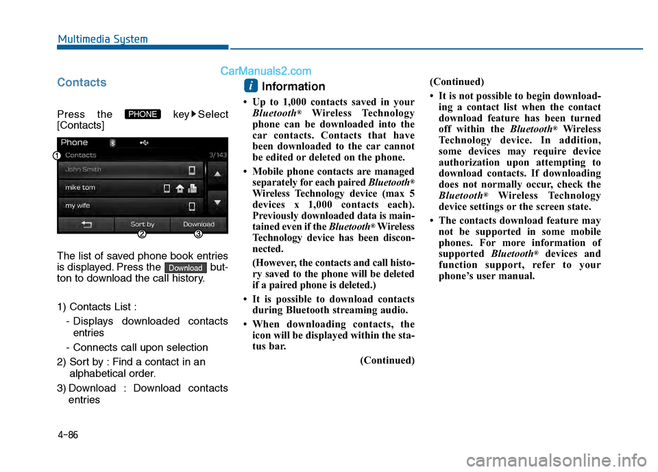 Hyundai Sonata 2016  Owners Manual 4-86
Multimedia System
Contacts
Press the  key Select
[Contacts]
The list of saved phone book entries
is displayed. Press the  but-
ton to download the call history.
1) Contacts List :- Displays downl