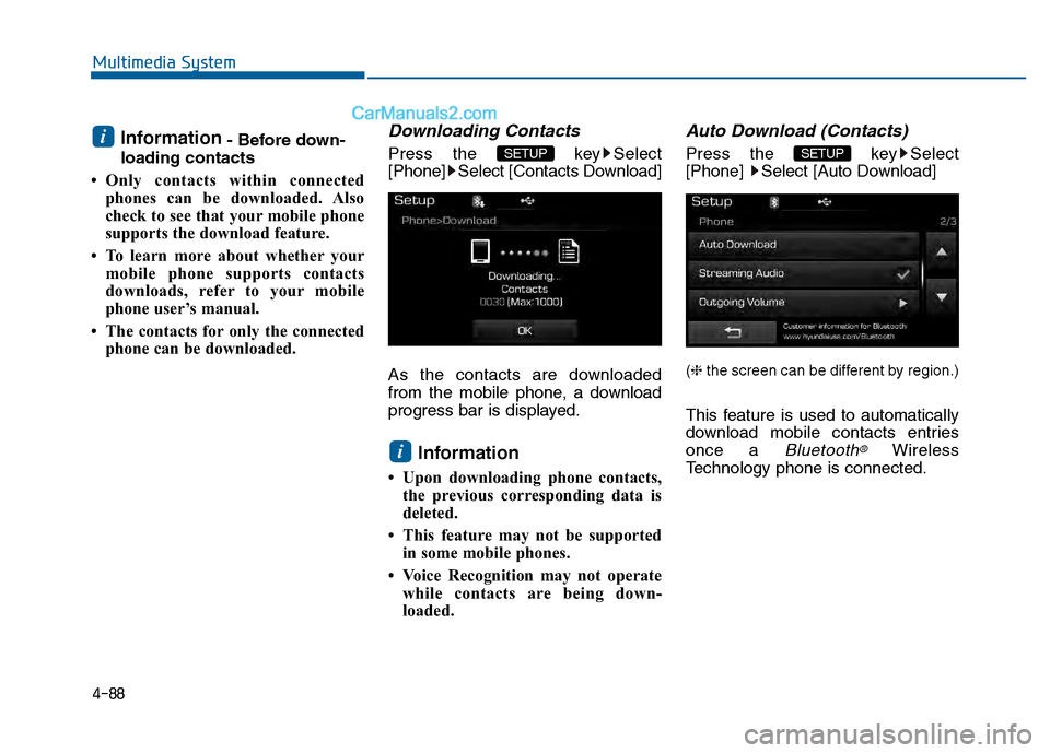 Hyundai Sonata 2016 Owners Manual 4-88
Multimedia System
Information- Before down-
loading contacts
• Only contacts within connected phones can be downloaded. Also
check to see that your mobile phone
supports the download feature.
Hyundai Sonata 2016 Owners Manual 4-88
Multimedia System
Information- Before down-
loading contacts
• Only contacts within connected phones can be downloaded. Also
check to see that your mobile phone
supports the download feature.