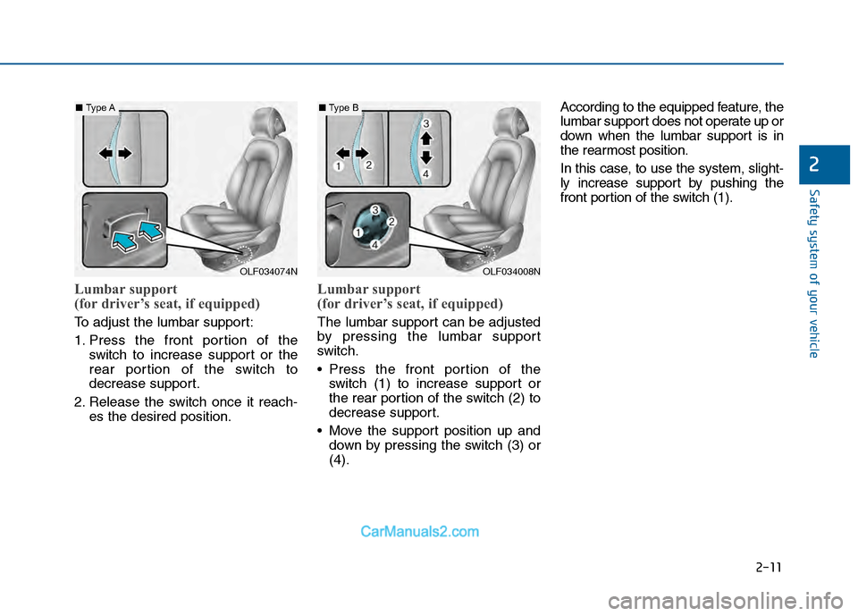 Hyundai Sonata 2016 Owners Guide 2-11
Safety system of your vehicle
2
Lumbar support
(for driver’s seat, if equipped)
To adjust the lumbar support:
1. Press the front portion of theswitch to increase support or the
rear portion o Hyundai Sonata 2016 Owners Guide 2-11
Safety system of your vehicle
2
Lumbar support
(for driver’s seat, if equipped)
To adjust the lumbar support:
1. Press the front portion of theswitch to increase support or the
rear portion o