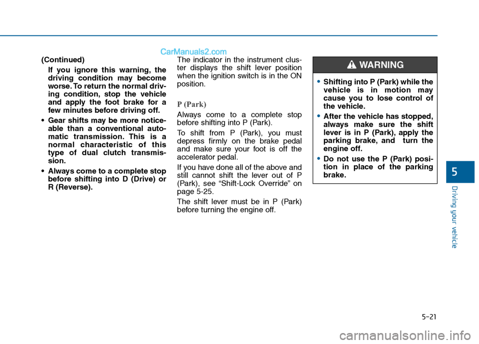 Hyundai Sonata 2016 Owners Manual 5-21
Driving your vehicle
(Continued)If you ignore this warning, the
driving condition may become
worse. To return the normal driv-
ing condition, stop the vehicle
and apply the foot brake for a
few m Hyundai Sonata 2016 Owners Manual 5-21
Driving your vehicle
(Continued)If you ignore this warning, the
driving condition may become
worse. To return the normal driv-
ing condition, stop the vehicle
and apply the foot brake for a
few m