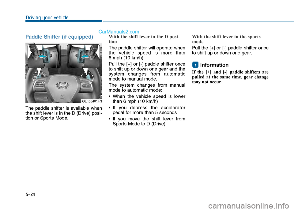 Hyundai Sonata 2016 Owners Manual 5-24
Driving your vehicle
Paddle Shifter (if equipped)
The paddle shifter is available when
the shift lever is in the D (Drive) posi-
tion or Sports Mode.
With the shift lever in the D posi-
tion
The Hyundai Sonata 2016 Owners Manual 5-24
Driving your vehicle
Paddle Shifter (if equipped)
The paddle shifter is available when
the shift lever is in the D (Drive) posi-
tion or Sports Mode.
With the shift lever in the D posi-
tion
The