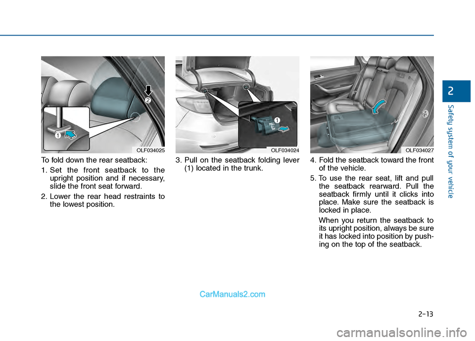 Hyundai Sonata 2016 Owners Guide 2-13
Safety system of your vehicle
To fold down the rear seatback:
1. Set the front seatback to theupright position and if necessary,
slide the front seat forward.
2. Lower the rear head restraints to Hyundai Sonata 2016 Owners Guide 2-13
Safety system of your vehicle
To fold down the rear seatback:
1. Set the front seatback to theupright position and if necessary,
slide the front seat forward.
2. Lower the rear head restraints to