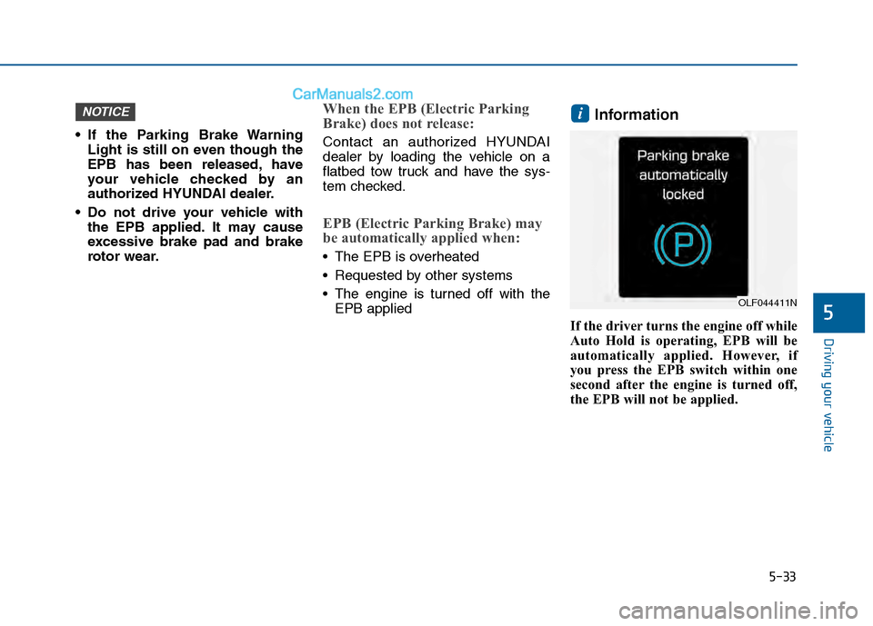Hyundai Sonata 2016 Owners Manual 5-33
Driving your vehicle
5
If the Parking Brake WarningLight is still on even though the
EPB has been released, have
your vehicle checked by an
authorized HYUNDAI dealer.
Do not drive your vehicle Hyundai Sonata 2016 Owners Manual 5-33
Driving your vehicle
5
If the Parking Brake WarningLight is still on even though the
EPB has been released, have
your vehicle checked by an
authorized HYUNDAI dealer.
Do not drive your vehicle