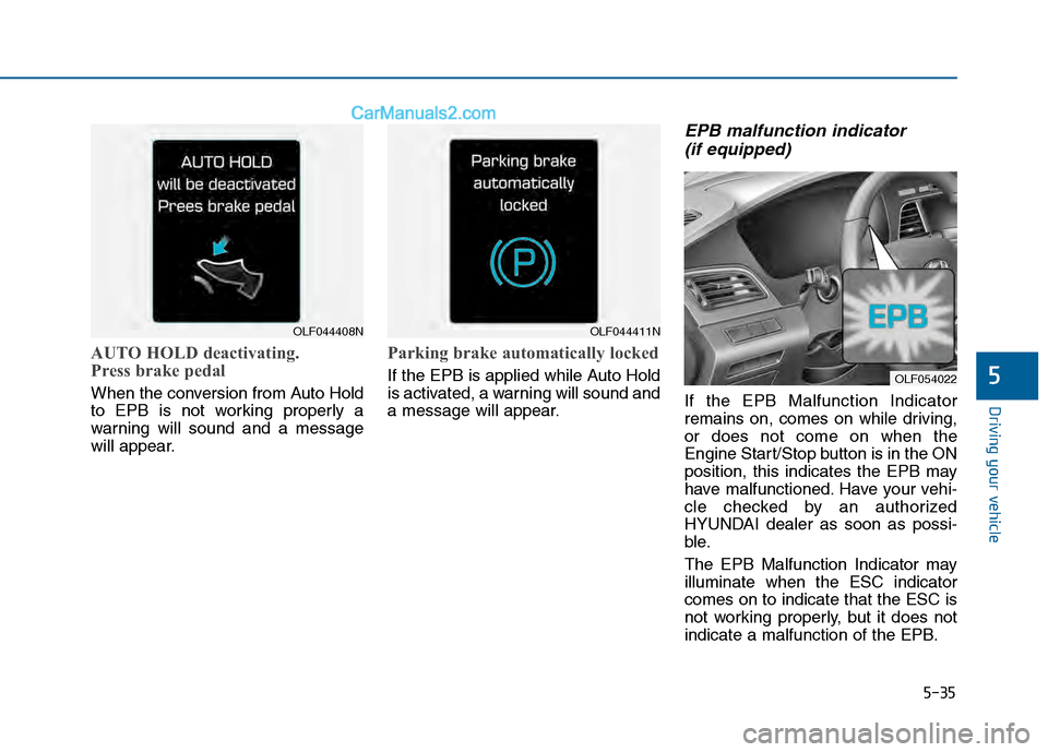 Hyundai Sonata 2016 Owners Manual 5-35
Driving your vehicle
5
AUTO HOLD deactivating.
Press brake pedal
When the conversion from Auto Hold
to EPB is not working properly a
warning will sound and a message
will appear.
Parking brake au Hyundai Sonata 2016 Owners Manual 5-35
Driving your vehicle
5
AUTO HOLD deactivating.
Press brake pedal
When the conversion from Auto Hold
to EPB is not working properly a
warning will sound and a message
will appear.
Parking brake au