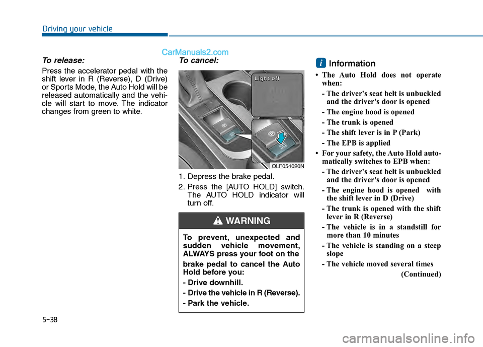 Hyundai Sonata 2016 Owners Manual 5-38
Driving your vehicle
To release:
Press the accelerator pedal with the
shift lever in R (Reverse), D (Drive)
or Sports Mode, the Auto Hold will be
released automatically and the vehi-
cle will sta Hyundai Sonata 2016 Owners Manual 5-38
Driving your vehicle
To release:
Press the accelerator pedal with the
shift lever in R (Reverse), D (Drive)
or Sports Mode, the Auto Hold will be
released automatically and the vehi-
cle will sta
