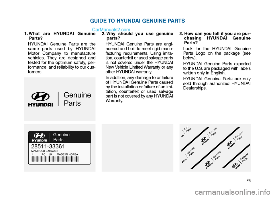 Hyundai Sonata 2016 Owners Manual F5
1. What are HYUNDAI GenuineParts?
HYUNDAI Genuine Parts are the
same parts used by HYUNDAI
Motor Company to manufacture
vehicles. They are designed and
tested for the optimum safety, per-
formance, Hyundai Sonata 2016 Owners Manual F5
1. What are HYUNDAI GenuineParts?
HYUNDAI Genuine Parts are the
same parts used by HYUNDAI
Motor Company to manufacture
vehicles. They are designed and
tested for the optimum safety, per-
formance,