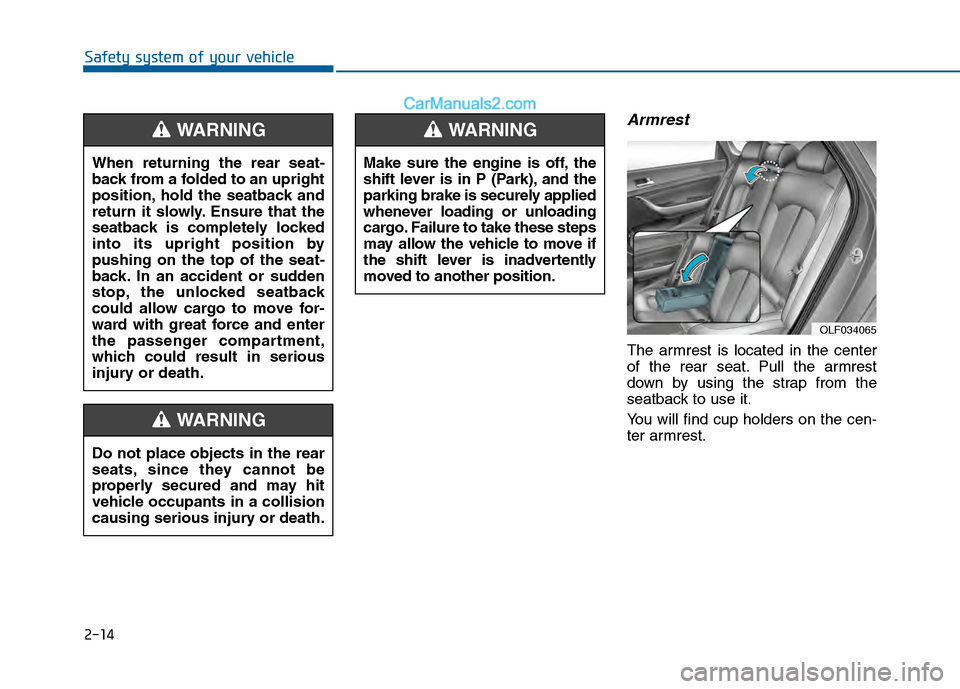 Hyundai Sonata 2016  Owners Manual 2-14
Safety system of your vehicle
Armrest
The armrest is located in the center
of the rear seat. Pull the armrest
down by using the strap from the
seatback to use it.
You will find cup holders on the