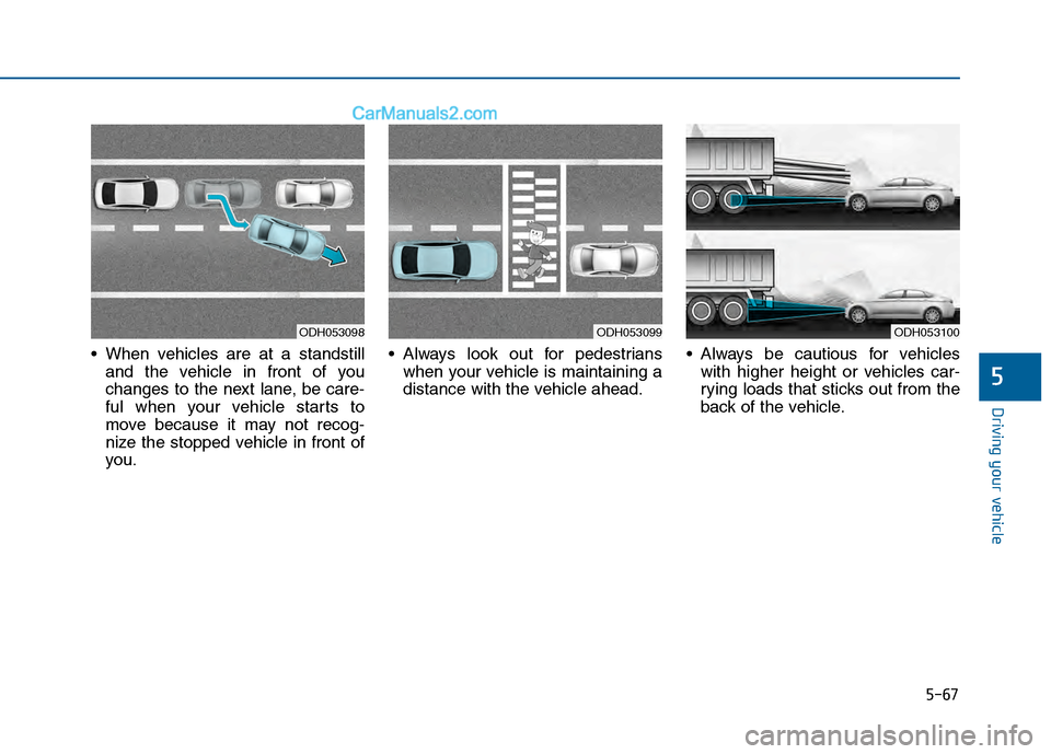 Hyundai Sonata 2016 Owners Manual 5-67
Driving your vehicle
5
When vehicles are at a standstilland the vehicle in front of you
changes to the next lane, be care-
ful when your vehicle starts to
move because it may not recog-
nize the Hyundai Sonata 2016 Owners Manual 5-67
Driving your vehicle
5
When vehicles are at a standstilland the vehicle in front of you
changes to the next lane, be care-
ful when your vehicle starts to
move because it may not recog-
nize the