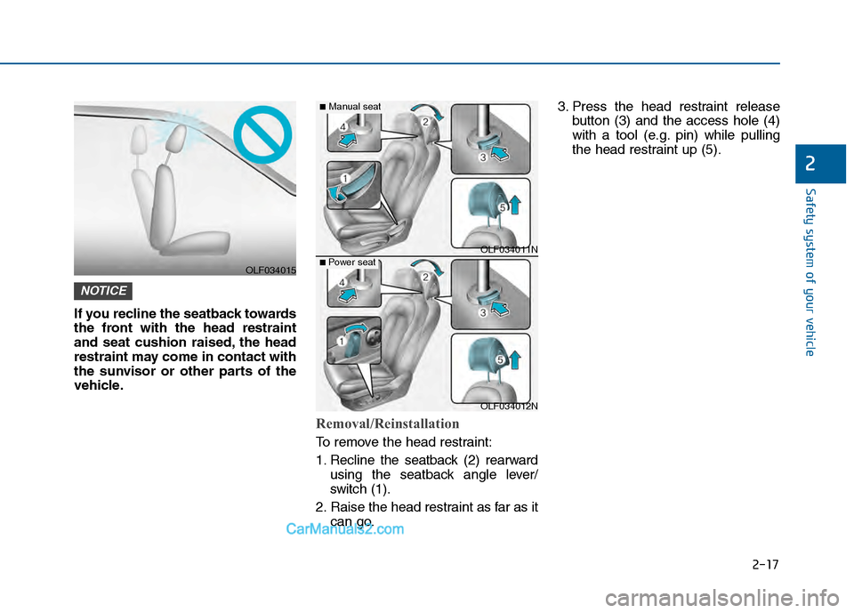 Hyundai Sonata 2016 Service Manual 2-17
Safety system of your vehicle
2
If you recline the seatback towards
the front with the head restraint
and seat cushion raised, the head
restraint may come in contact with
the sunvisor or other pa Hyundai Sonata 2016 Service Manual 2-17
Safety system of your vehicle
2
If you recline the seatback towards
the front with the head restraint
and seat cushion raised, the head
restraint may come in contact with
the sunvisor or other pa