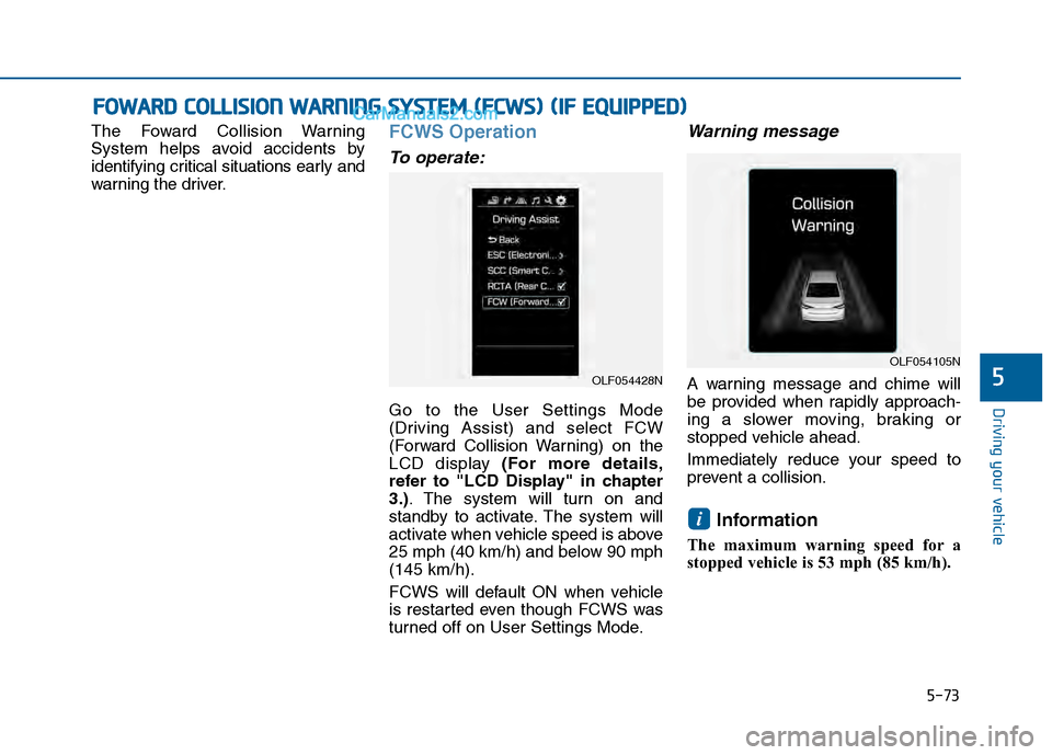 Hyundai Sonata 2016 Owners Manual 5-73
Driving your vehicle
5
The Foward Collision Warning
System helps avoid accidents by
identifying critical situations early and
warning the driver.FCWS Operation
To operate:
Go to the User Settings Hyundai Sonata 2016 Owners Manual 5-73
Driving your vehicle
5
The Foward Collision Warning
System helps avoid accidents by
identifying critical situations early and
warning the driver.FCWS Operation
To operate:
Go to the User Settings