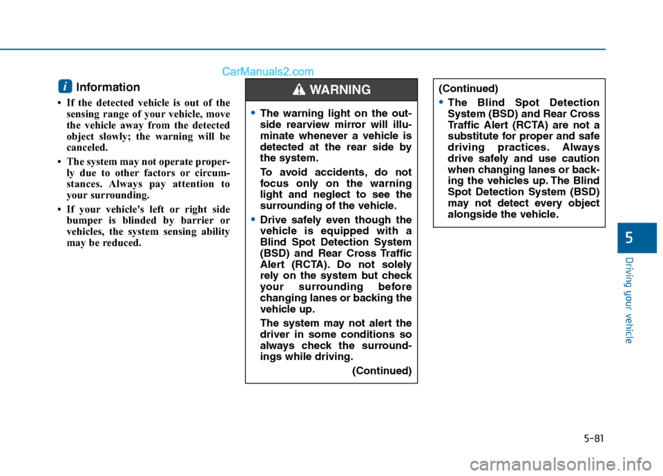 Hyundai Sonata 2016 Owners Manual 5-81
Driving your vehicle
5
Information
• If the detected vehicle is out of thesensing range of your vehicle, move
the vehicle away from the detected
object slowly; the warning will be
canceled.
Hyundai Sonata 2016 Owners Manual 5-81
Driving your vehicle
5
Information
• If the detected vehicle is out of thesensing range of your vehicle, move
the vehicle away from the detected
object slowly; the warning will be
canceled.