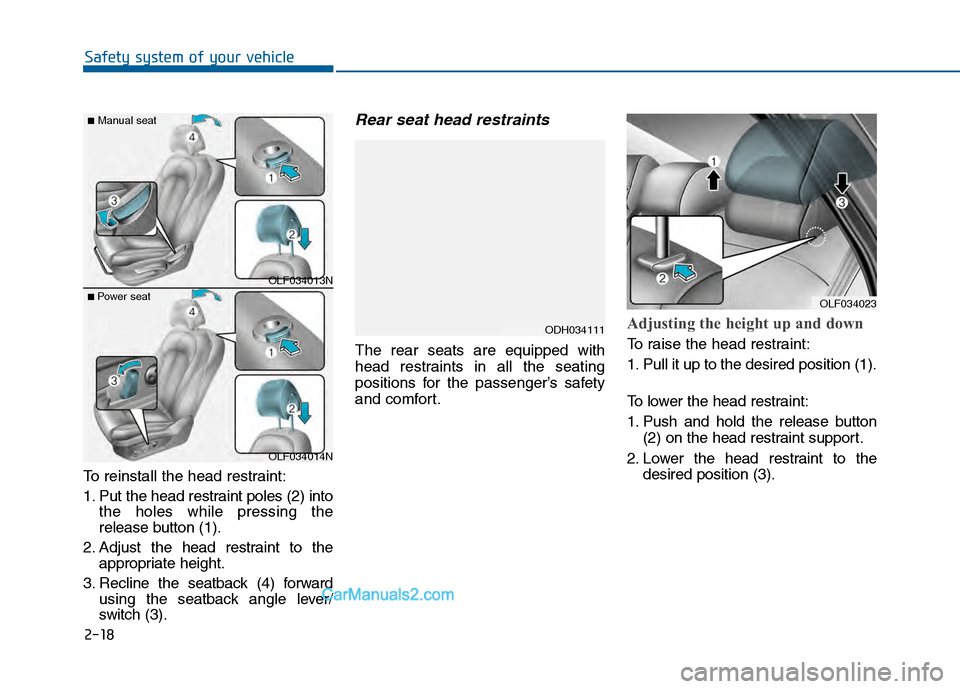 Hyundai Sonata 2016 Service Manual 2-18
Safety system of your vehicle
To reinstall the head restraint:
1. Put the head restraint poles (2) into the holes while pressing the
release button (1).
2. Adjust the head restraint to the approp Hyundai Sonata 2016 Service Manual 2-18
Safety system of your vehicle
To reinstall the head restraint:
1. Put the head restraint poles (2) into the holes while pressing the
release button (1).
2. Adjust the head restraint to the approp
