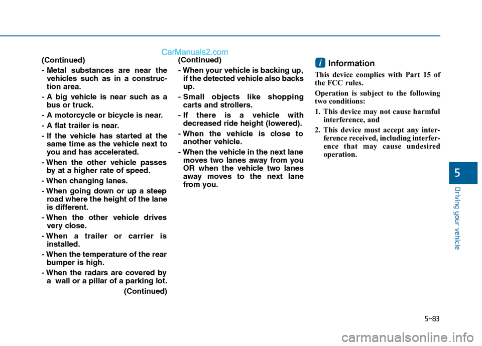 Hyundai Sonata 2016 Owners Manual 5-83
Driving your vehicle
5
(Continued)
- Metal substances are near thevehicles such as in a construc-
tion area.
- A big vehicle is near such as a bus or truck.
- A motorcycle or bicycle is near.
- A Hyundai Sonata 2016 Owners Manual 5-83
Driving your vehicle
5
(Continued)
- Metal substances are near thevehicles such as in a construc-
tion area.
- A big vehicle is near such as a bus or truck.
- A motorcycle or bicycle is near.
- A