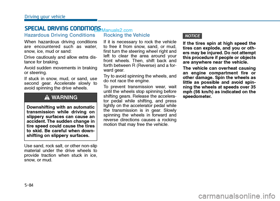 Hyundai Sonata 2016 Owners Manual 5-84
Driving your vehicle
Hazardous Driving Conditions
When hazardous driving conditions
are encountered such as water,
snow, ice, mud or sand:
Drive cautiously and allow extra dis-
tance for braking. Hyundai Sonata 2016 Owners Manual 5-84
Driving your vehicle
Hazardous Driving Conditions
When hazardous driving conditions
are encountered such as water,
snow, ice, mud or sand:
Drive cautiously and allow extra dis-
tance for braking.