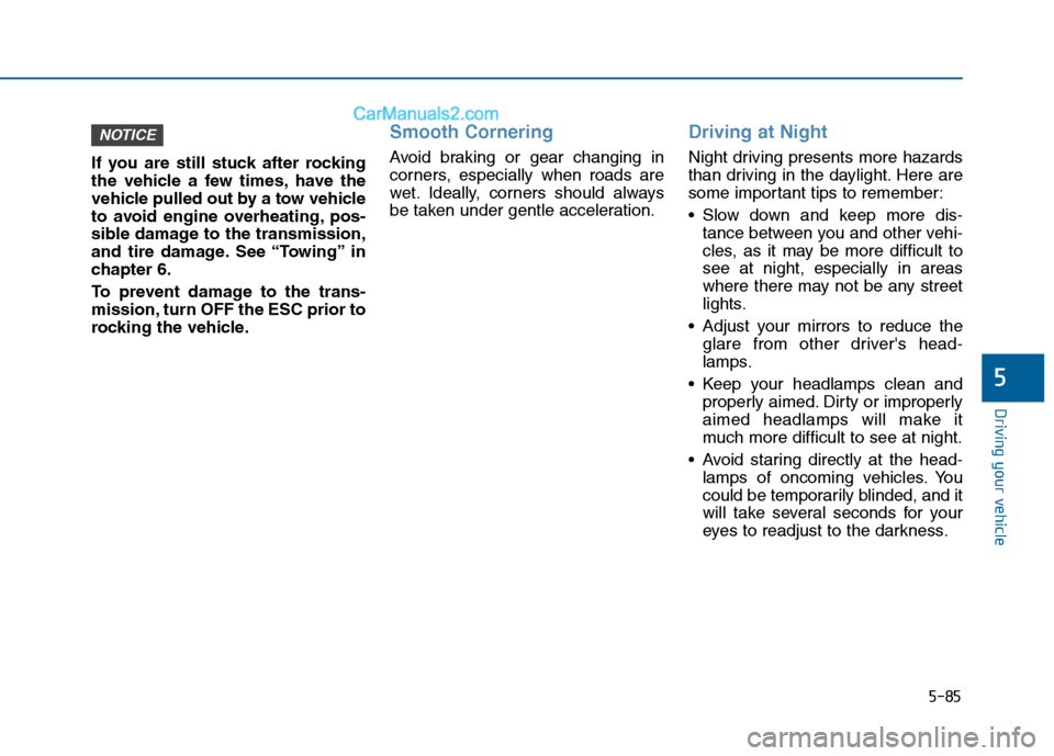Hyundai Sonata 2016 Owners Manual 5-85
Driving your vehicle
5
If you are still stuck after rocking
the vehicle a few times, have the
vehicle pulled out by a tow vehicle
to avoid engine overheating, pos-
sible damage to the transmissio Hyundai Sonata 2016 Owners Manual 5-85
Driving your vehicle
5
If you are still stuck after rocking
the vehicle a few times, have the
vehicle pulled out by a tow vehicle
to avoid engine overheating, pos-
sible damage to the transmissio