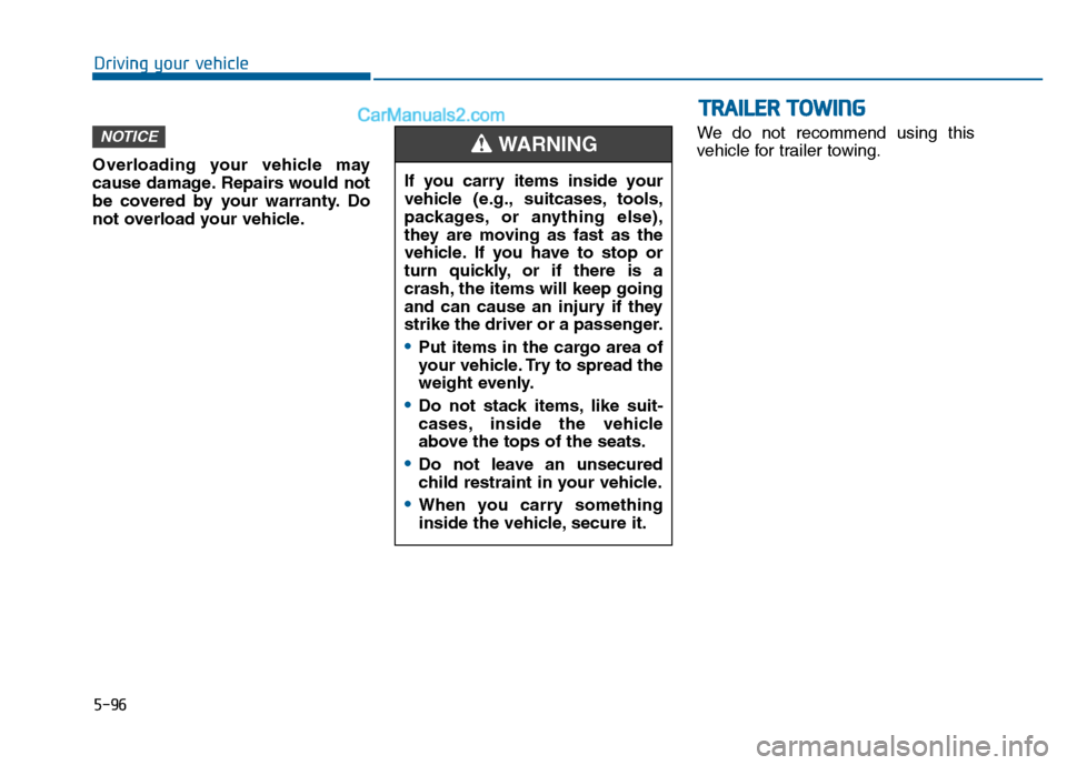 Hyundai Sonata 2016 Owners Manual 5-96
Driving your vehicleIf you carry items inside your
vehicle (e.g., suitcases, tools,
packages, or anything else),
they are moving as fast as the
vehicle. If you have to stop or
turn quickly, or if Hyundai Sonata 2016 Owners Manual 5-96
Driving your vehicleIf you carry items inside your
vehicle (e.g., suitcases, tools,
packages, or anything else),
they are moving as fast as the
vehicle. If you have to stop or
turn quickly, or if