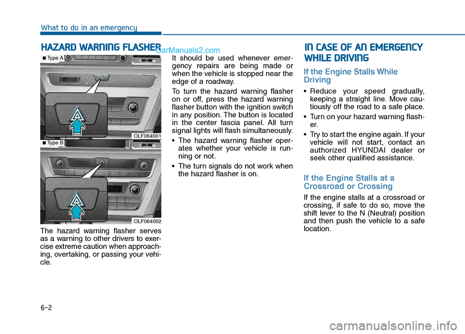 Hyundai Sonata 2016 Owners Manual 6-2
The hazard warning flasher serves
as a warning to other drivers to exer-
cise extreme caution when approach-
ing, overtaking, or passing your vehi-
cle.It should be used whenever emer-
gency repai Hyundai Sonata 2016 Owners Manual 6-2
The hazard warning flasher serves
as a warning to other drivers to exer-
cise extreme caution when approach-
ing, overtaking, or passing your vehi-
cle.It should be used whenever emer-
gency repai