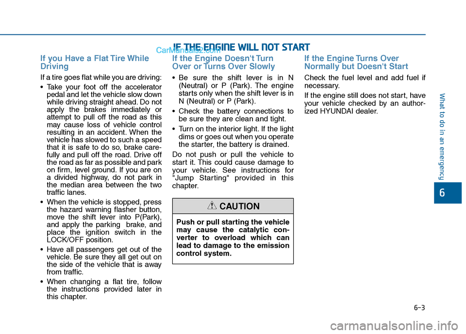 Hyundai Sonata 2016 Owners Manual 6-3
What to do in an emergency
If you Have a Flat Tire While
Driving
If a tire goes flat while you are driving:
Take your foot off the acceleratorpedal and let the vehicle slow down
while driving str Hyundai Sonata 2016 Owners Manual 6-3
What to do in an emergency
If you Have a Flat Tire While
Driving
If a tire goes flat while you are driving:
Take your foot off the acceleratorpedal and let the vehicle slow down
while driving str