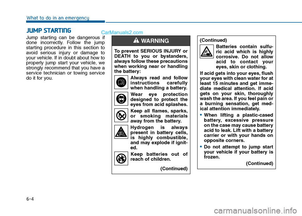 Hyundai Sonata 2016 Owners Manual 6-4
What to do in an emergency
Jump starting can be dangerous if
done incorrectly. Follow the jump
starting procedure in this section to
avoid serious injury or damage to
your vehicle. If in doubt abo Hyundai Sonata 2016 Owners Manual 6-4
What to do in an emergency
Jump starting can be dangerous if
done incorrectly. Follow the jump
starting procedure in this section to
avoid serious injury or damage to
your vehicle. If in doubt abo