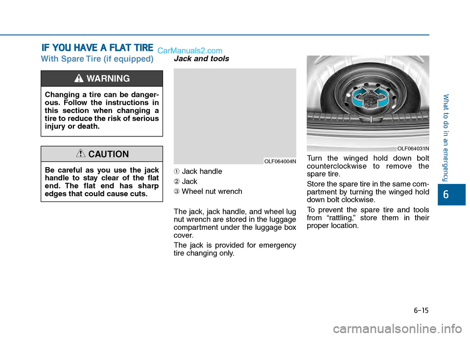 Hyundai Sonata 2016 Owners Manual 6-15
What to do in an emergency
6
With Spare Tire (if equipped)Jack and tools
➀Jack handle
② Jack
③ Wheel nut wrench
The jack, jack handle, and wheel lug
nut wrench are stored in the luggage
com Hyundai Sonata 2016 Owners Manual 6-15
What to do in an emergency
6
With Spare Tire (if equipped)Jack and tools
➀Jack handle
② Jack
③ Wheel nut wrench
The jack, jack handle, and wheel lug
nut wrench are stored in the luggage
com