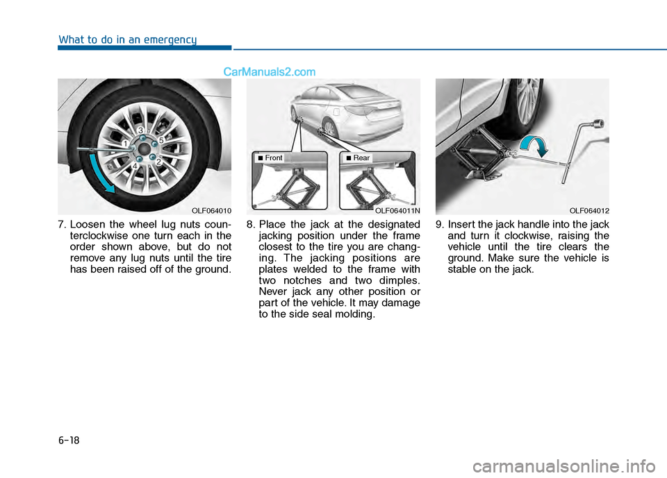 Hyundai Sonata 2016 Owners Manual 6-18
What to do in an emergency
7. Loosen the wheel lug nuts coun- terclockwise one turn each in the
order shown above, but do not
remove any lug nuts until the tire
has been raised off of the ground. Hyundai Sonata 2016 Owners Manual 6-18
What to do in an emergency
7. Loosen the wheel lug nuts coun- terclockwise one turn each in the
order shown above, but do not
remove any lug nuts until the tire
has been raised off of the ground.