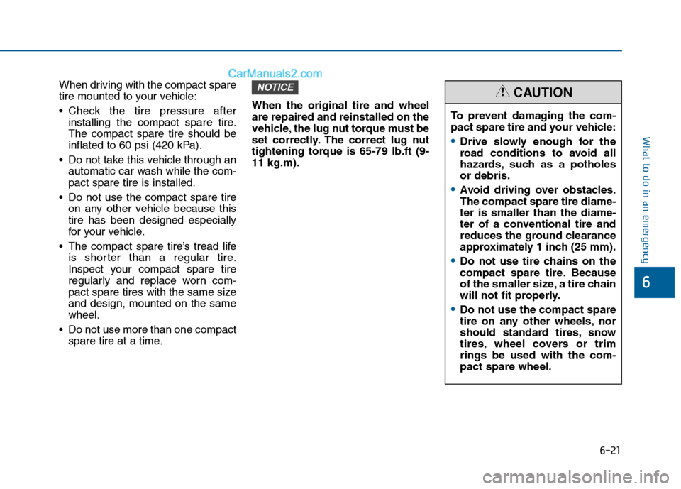 Hyundai Sonata 2016 Owners Manual 6-21
What to do in an emergency
6
When driving with the compact spare
tire mounted to your vehicle:
Check the tire pressure afterinstalling the compact spare tire.
The compact spare tire should be
in Hyundai Sonata 2016 Owners Manual 6-21
What to do in an emergency
6
When driving with the compact spare
tire mounted to your vehicle:
Check the tire pressure afterinstalling the compact spare tire.
The compact spare tire should be
in